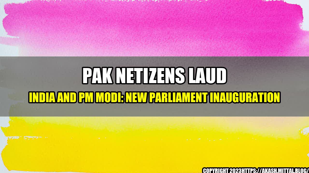 +Pak-Netizens-Laud-India-and-PM-Modi-New-Parliament-Inauguration+