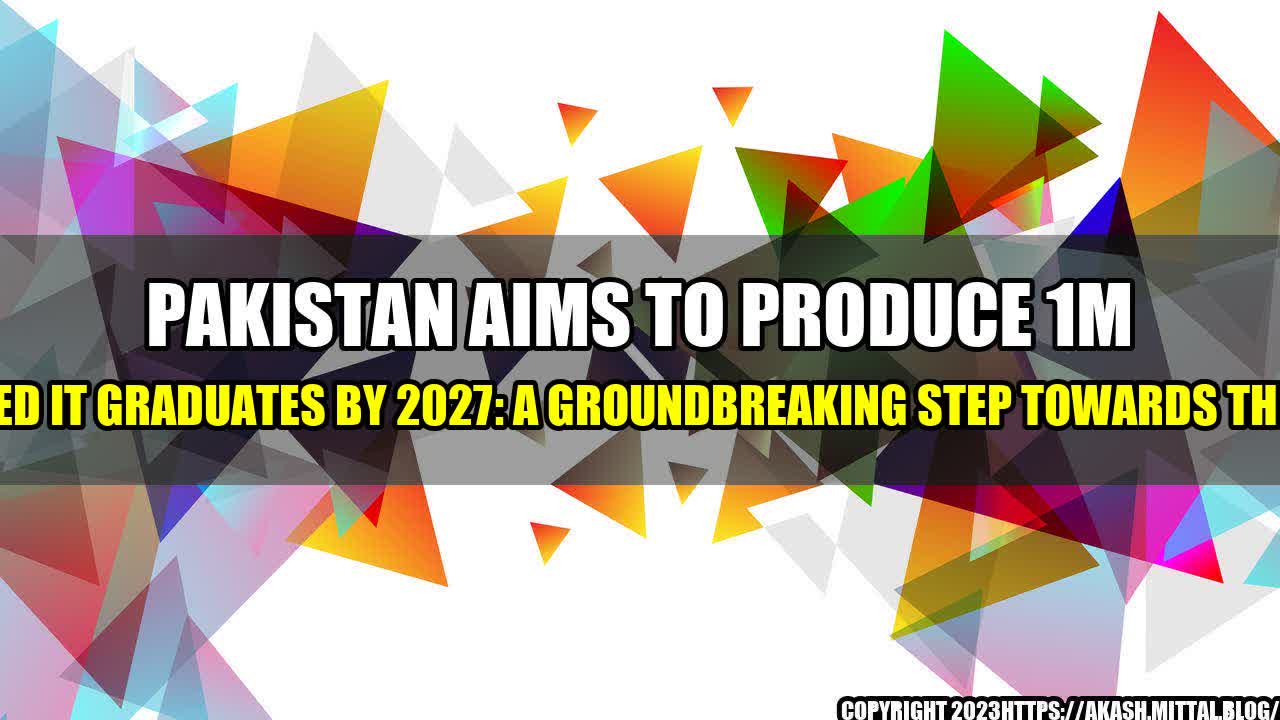 +Pakistan-Aims-to-Produce-1M-AI-Trained-IT-Graduates-by-2027-A-Groundbreaking-Step-Towards-the-Future+