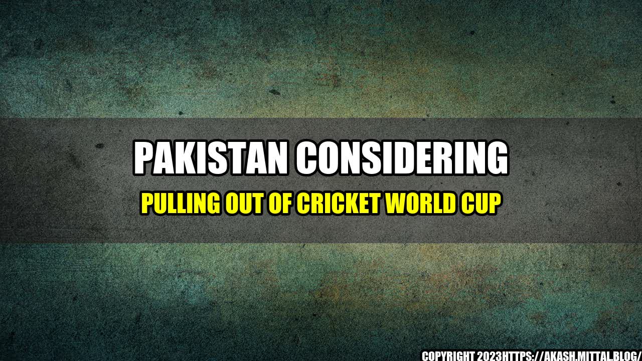 +Pakistan-Considering-Pulling-Out-of-Cricket-World-Cup+