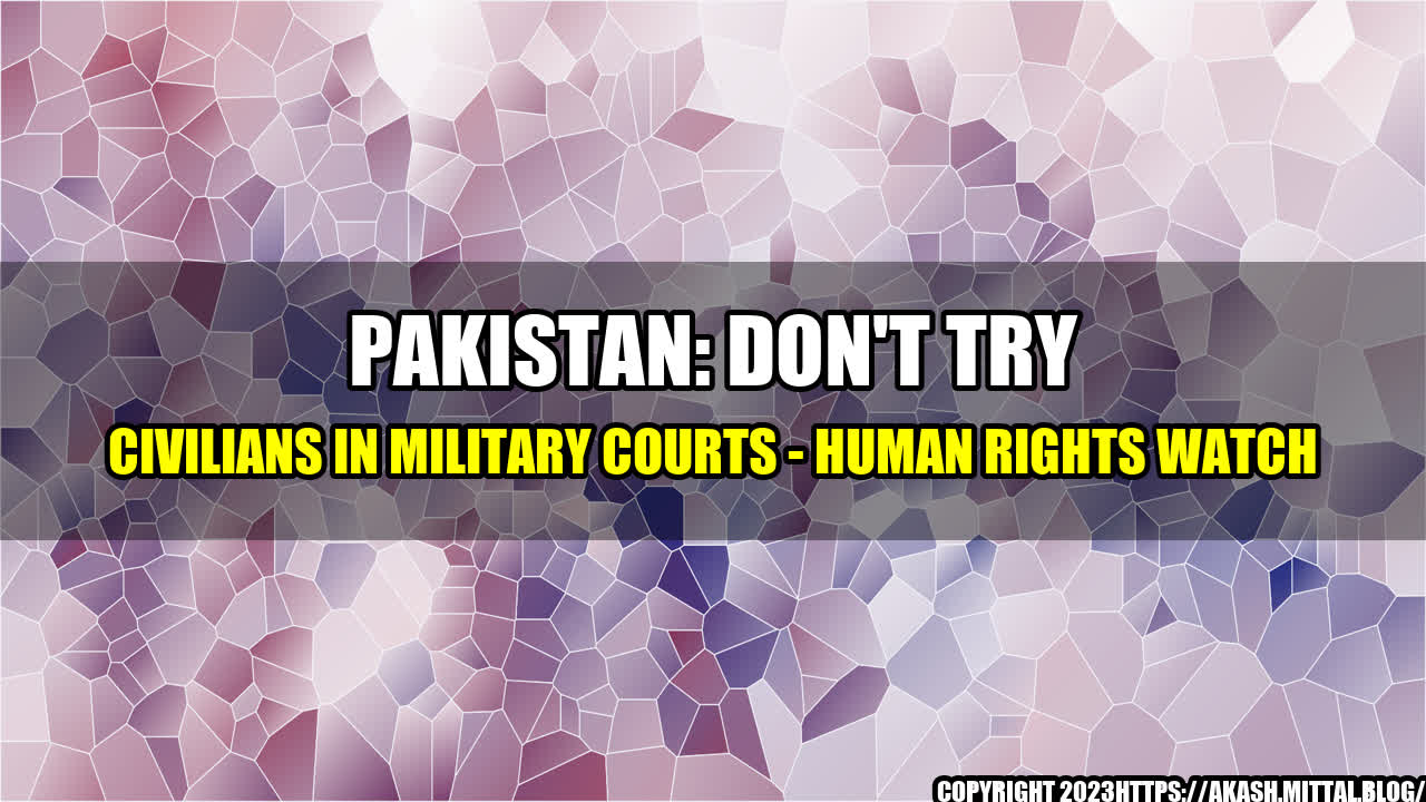 +Pakistan-Don-t-Try-Civilians-in-Military-Courts-Human-Rights-Watch+