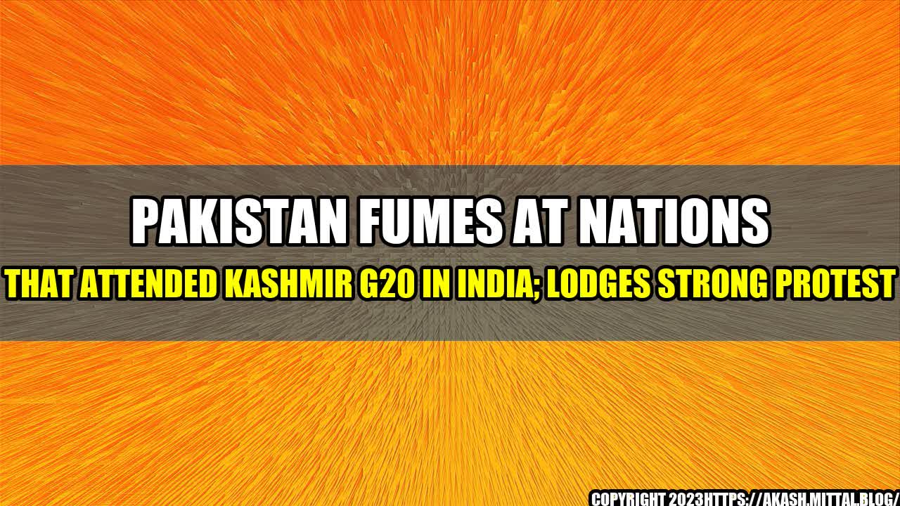 +Pakistan-Fumes-at-Nations-that-Attended-Kashmir-G20-in-India-Lodges-Strong-Protest+