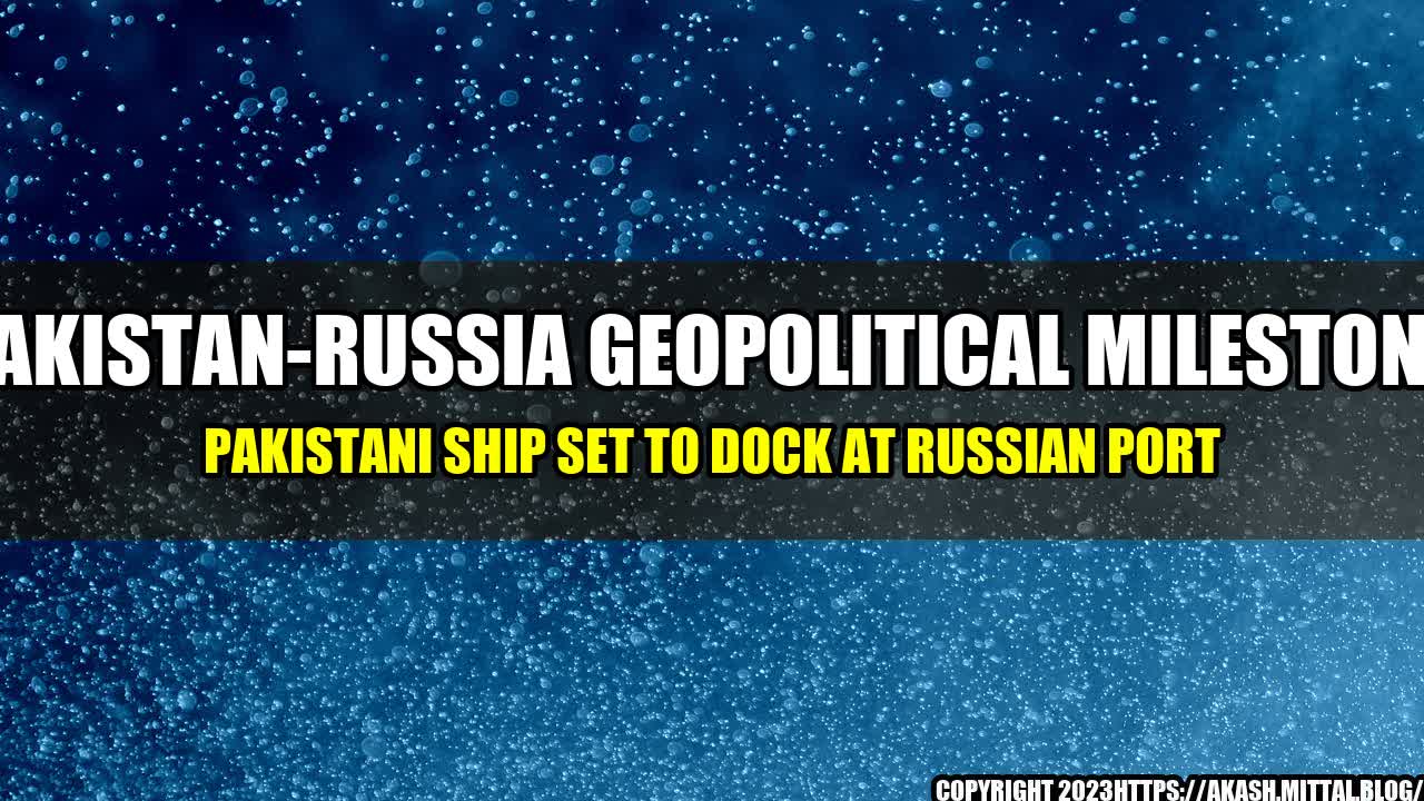 +Pakistan-Russia-Geopolitical-Milestone-Pakistani-Ship-Set-to-Dock-at-Russian-Port+