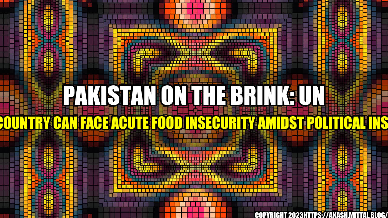 +Pakistan-on-the-brink-UN-warns-country-can-face-acute-food-insecurity-amidst-political-instability+