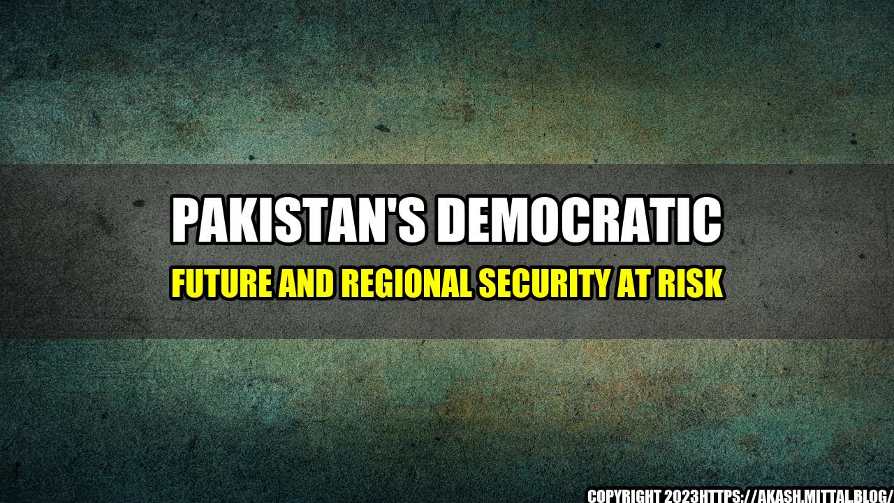 +Pakistan-s-Democratic-Future-and-Regional-Security-at-Risk+