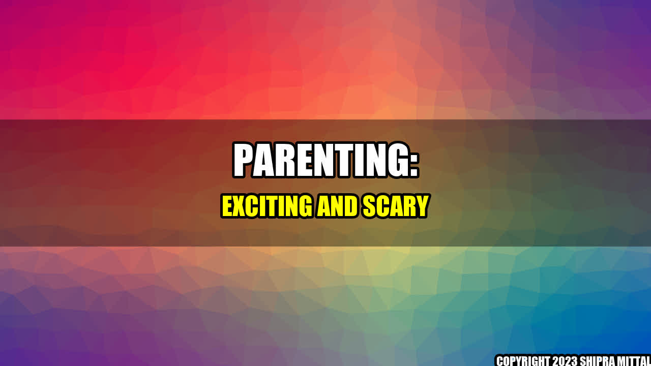 +Parenting-Exciting-and-Scary+