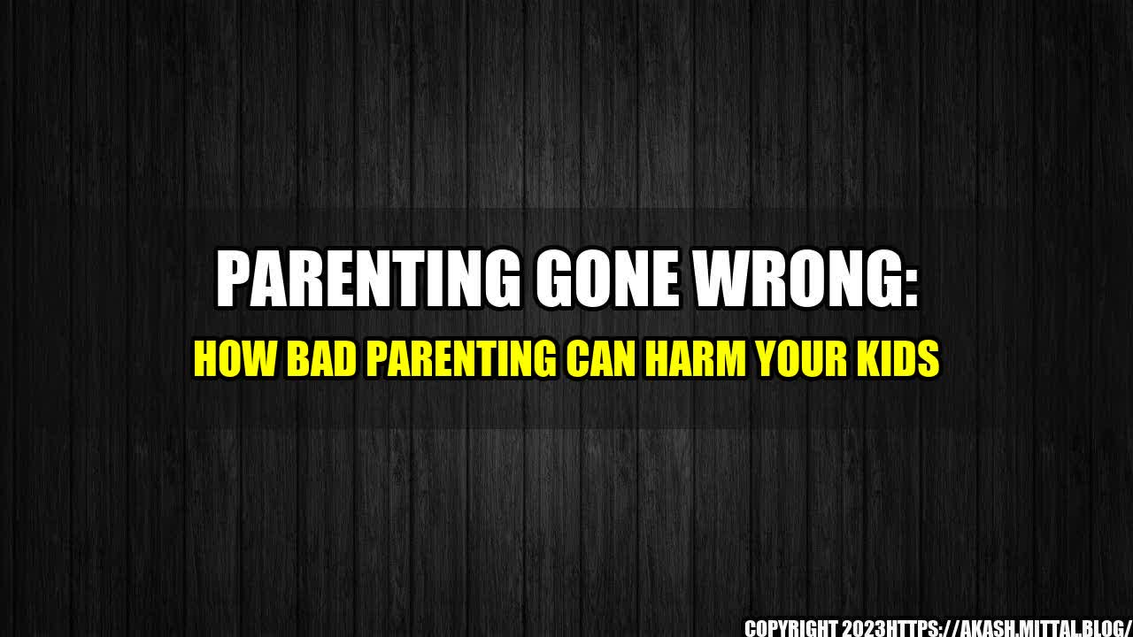 +Parenting-Gone-Wrong-How-Bad-Parenting-Can-Harm-Your-Kids+