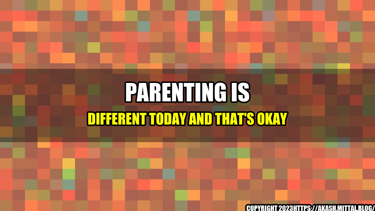 +Parenting-Is-Different-Today-And-That-s-Okay+