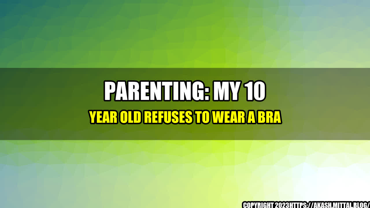 +Parenting-My-10-Year-Old-Refuses-to-Wear-a-Bra+