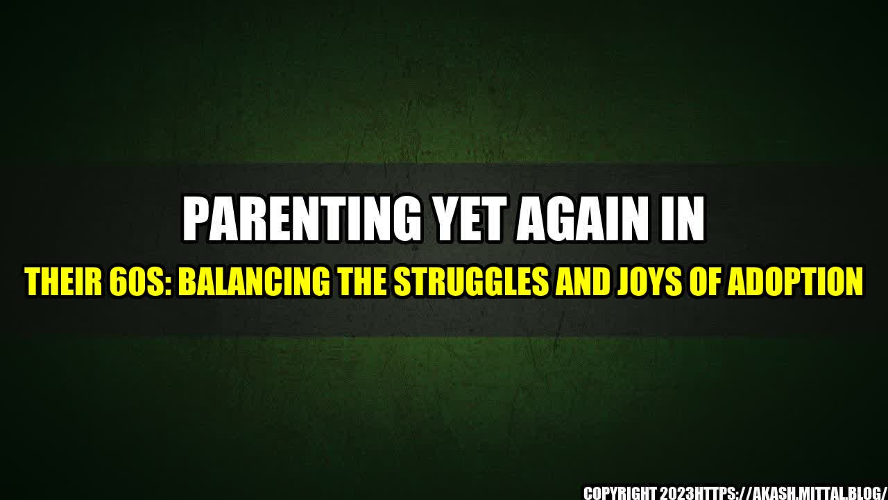 +Parenting-Yet-Again-in-Their-60s-Balancing-the-Struggles-and-Joys-of-Adoption+