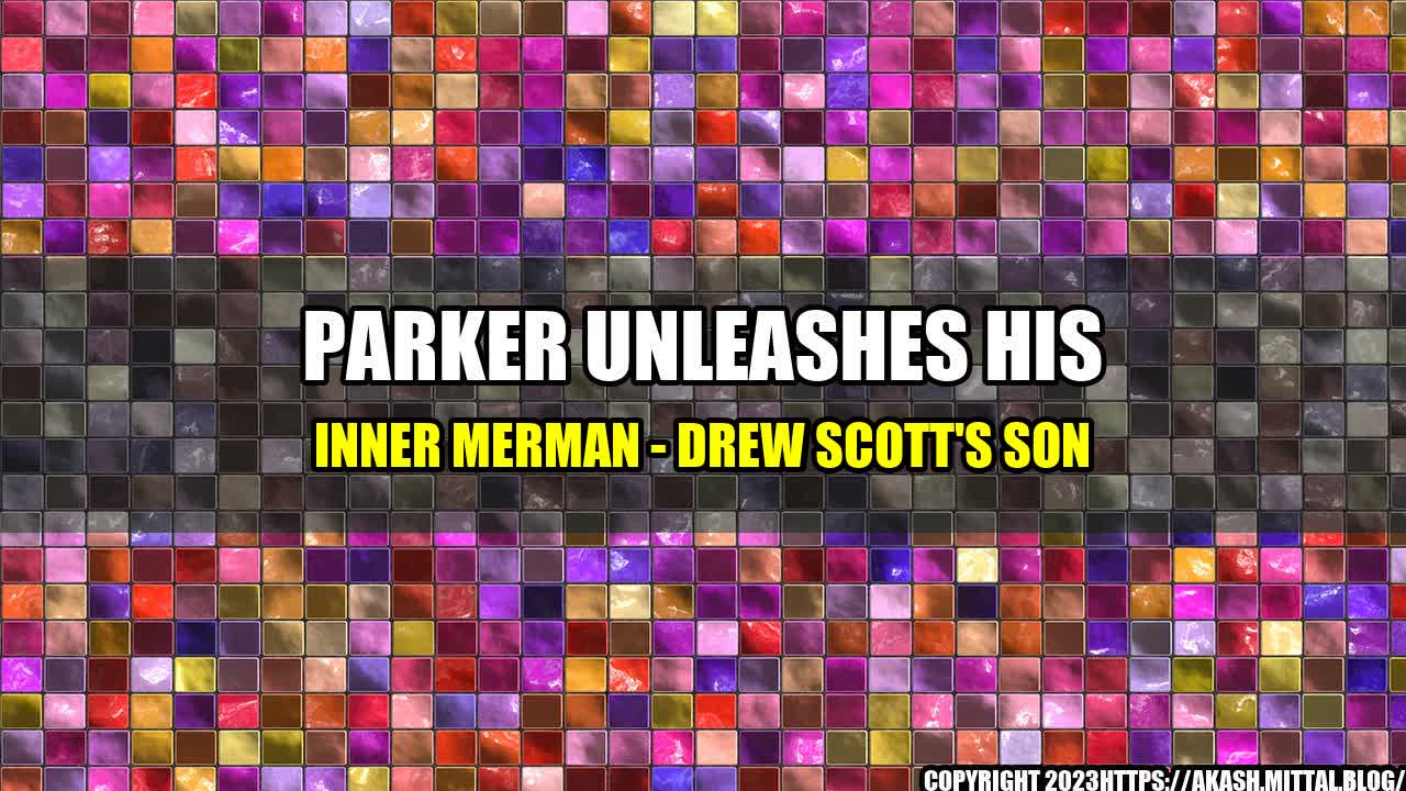 +Parker-Unleashes-His-Inner-Merman-Drew-Scott-s-Son+