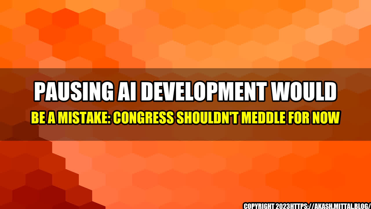 +Pausing-AI-Development-Would-Be-a-Mistake-Congress-Shouldn-t-Meddle-for-Now+