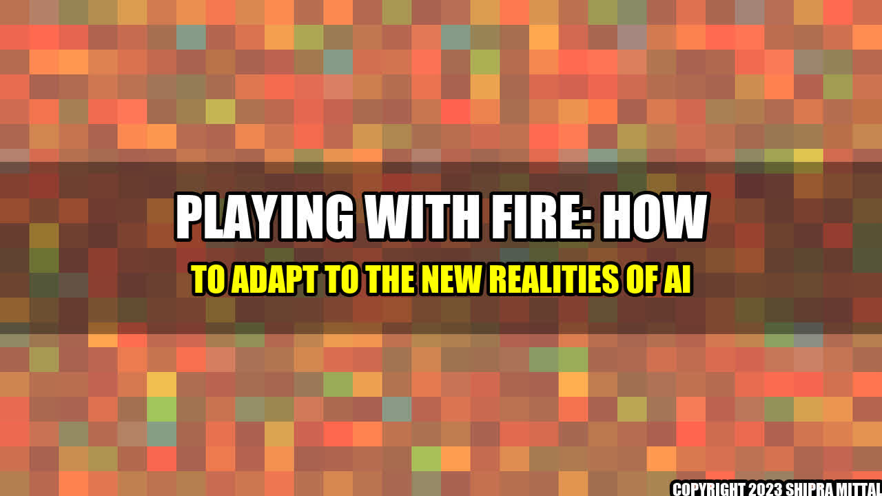 +Playing-with-Fire-How-to-Adapt-to-the-New-Realities-of-AI+