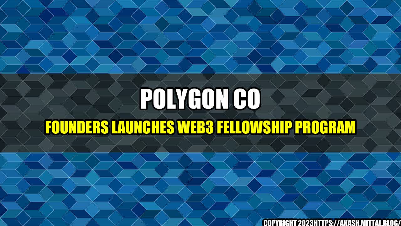 +Polygon-Co-Founders-Launches-Web3-Fellowship-Program+