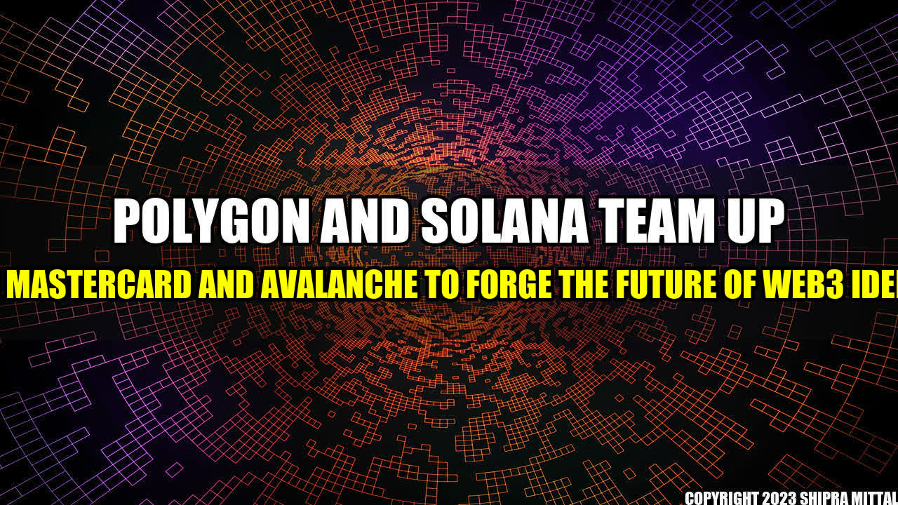 +Polygon and Solana Team Up with Mastercard and Avalanche to Forge the Future of Web3 Identity+