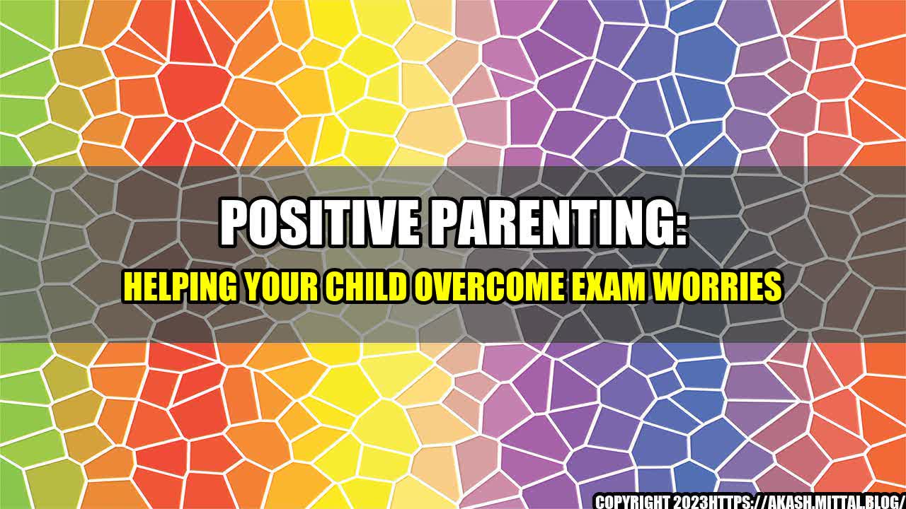 +Positive-Parenting-Helping-Your-Child-Overcome-Exam-Worries+