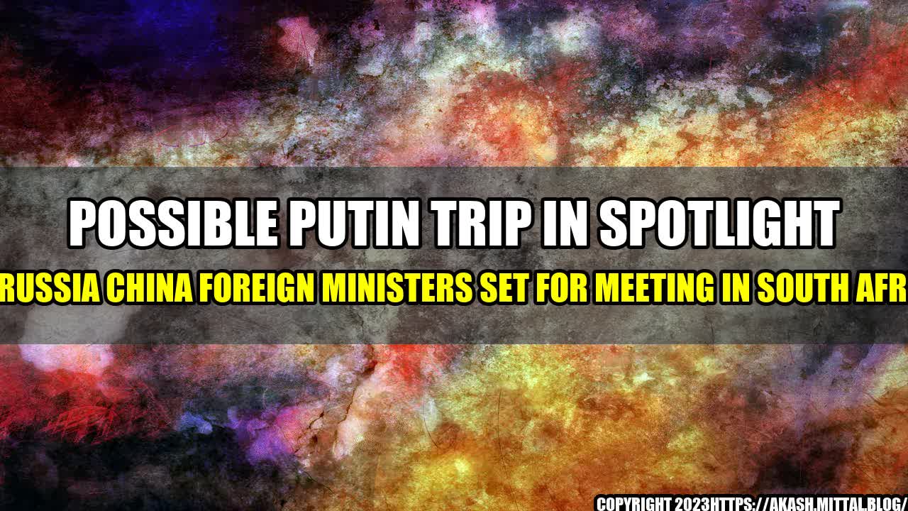 +Possible-Putin-Trip-in-Spotlight-as-Russia-China-Foreign-Ministers-Set-for-Meeting-in-South-Africa+