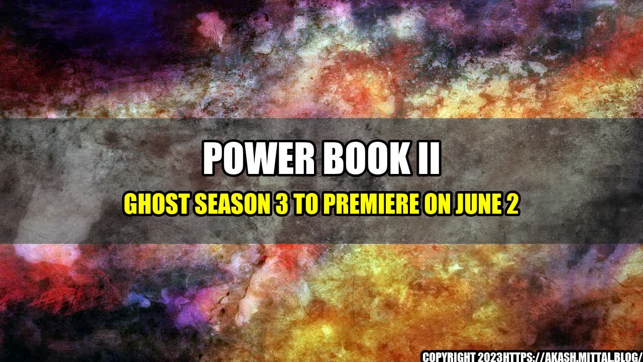 +Power-Book-II-Ghost-Season-3-to-Premiere-on-June-2+