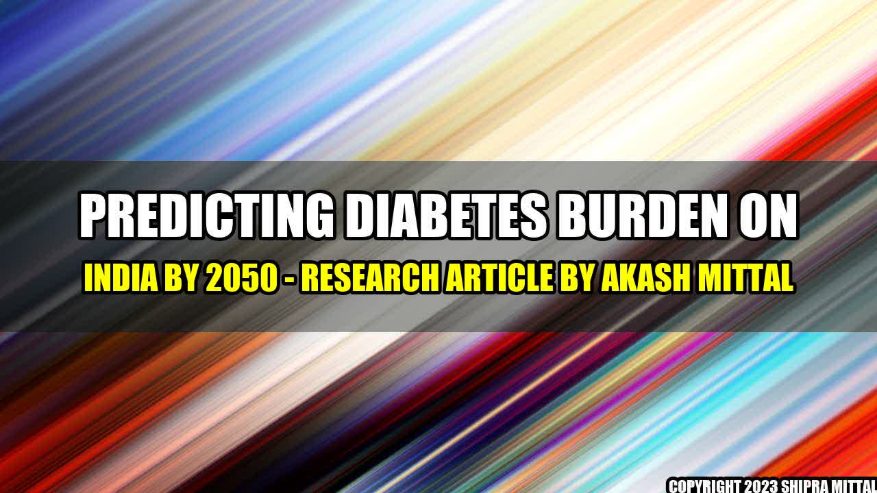 +Predicting Diabetes Burden on India by 2050 - Research Article by Akash Mittal+