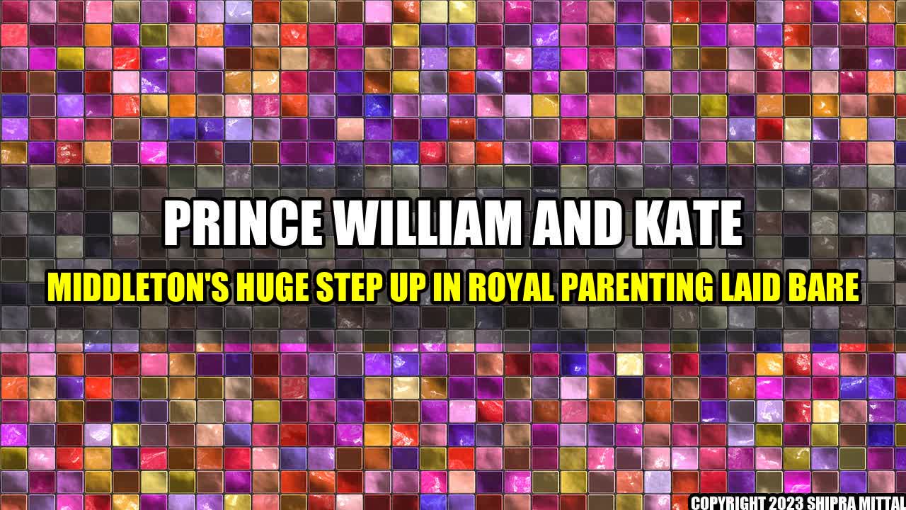 +Prince-William-and-Kate-Middleton-s-Huge-Step-Up-in-Royal-Parenting-Laid-Bare+