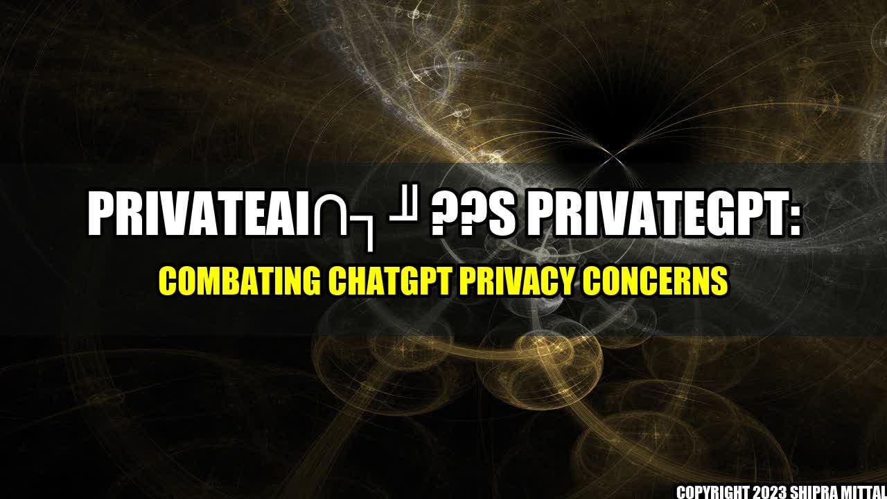 +PrivateAI??s PrivateGPT: Combating ChatGPT Privacy Concerns+