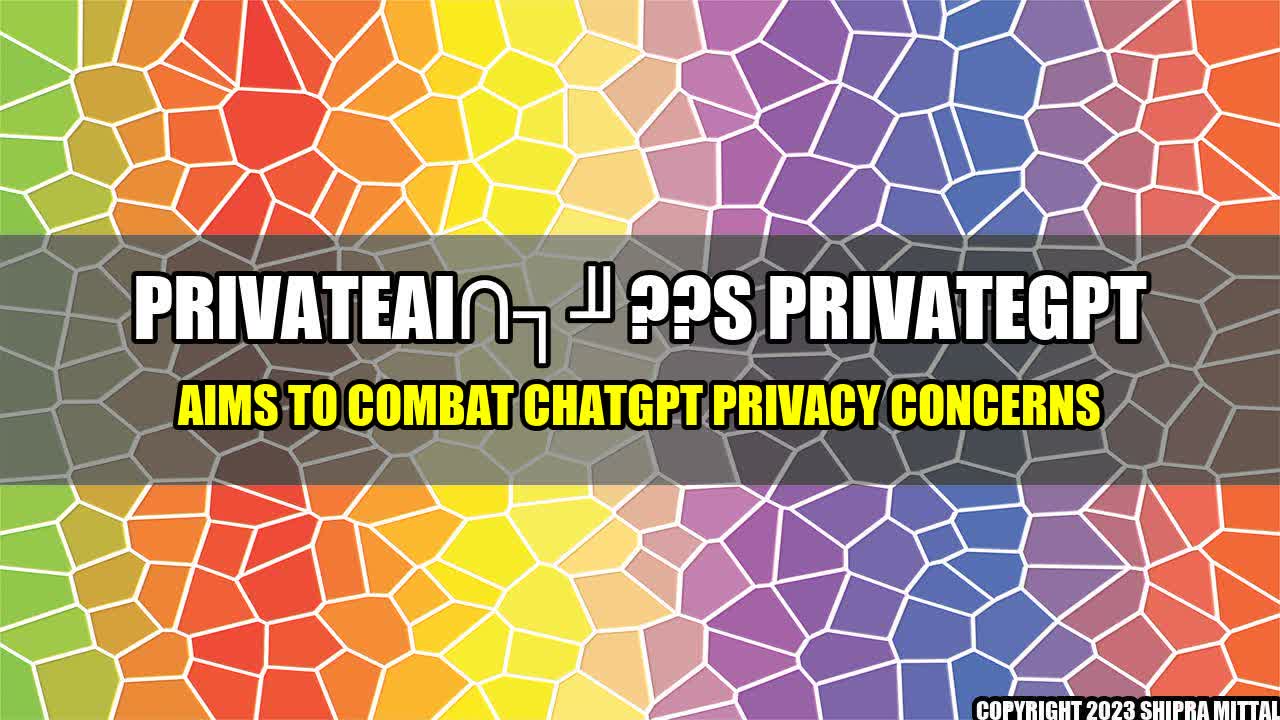 +PrivateAI??s PrivateGPT Aims to Combat ChatGPT Privacy Concerns+