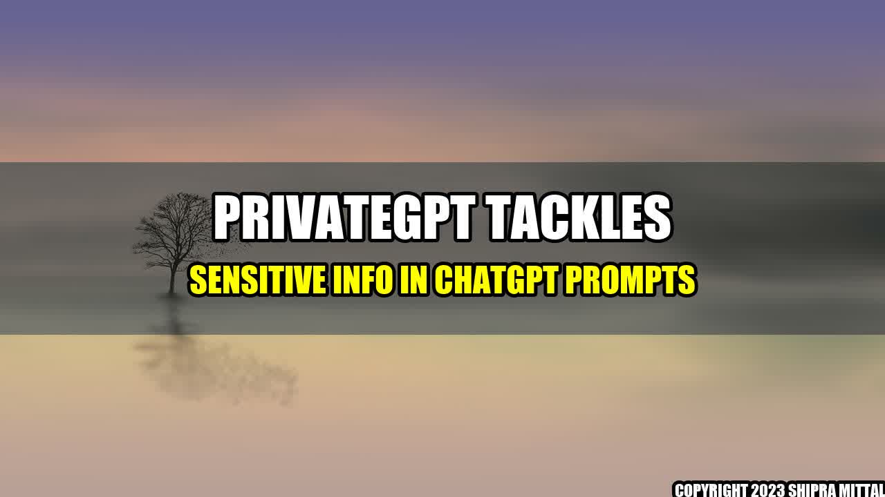 +PrivateGPT Tackles Sensitive Info in ChatGPT Prompts+