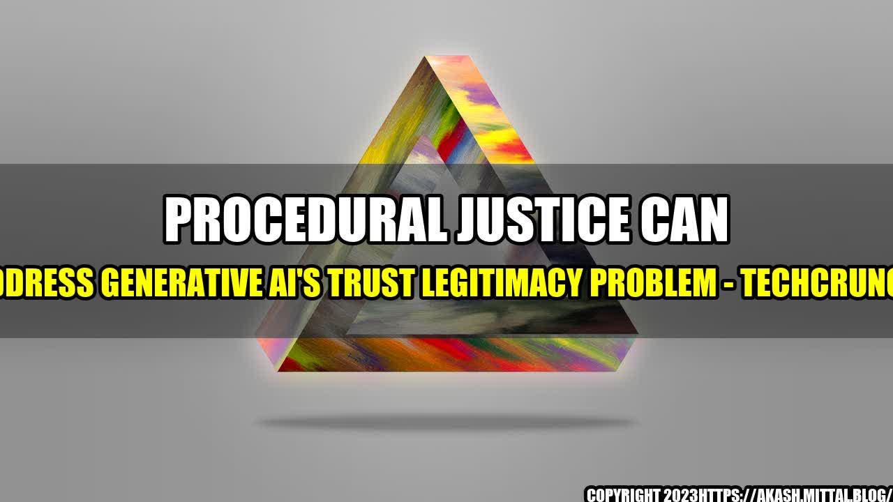 +Procedural-Justice-Can-Address-Generative-AI-s-Trust-Legitimacy-Problem-TechCrunch+