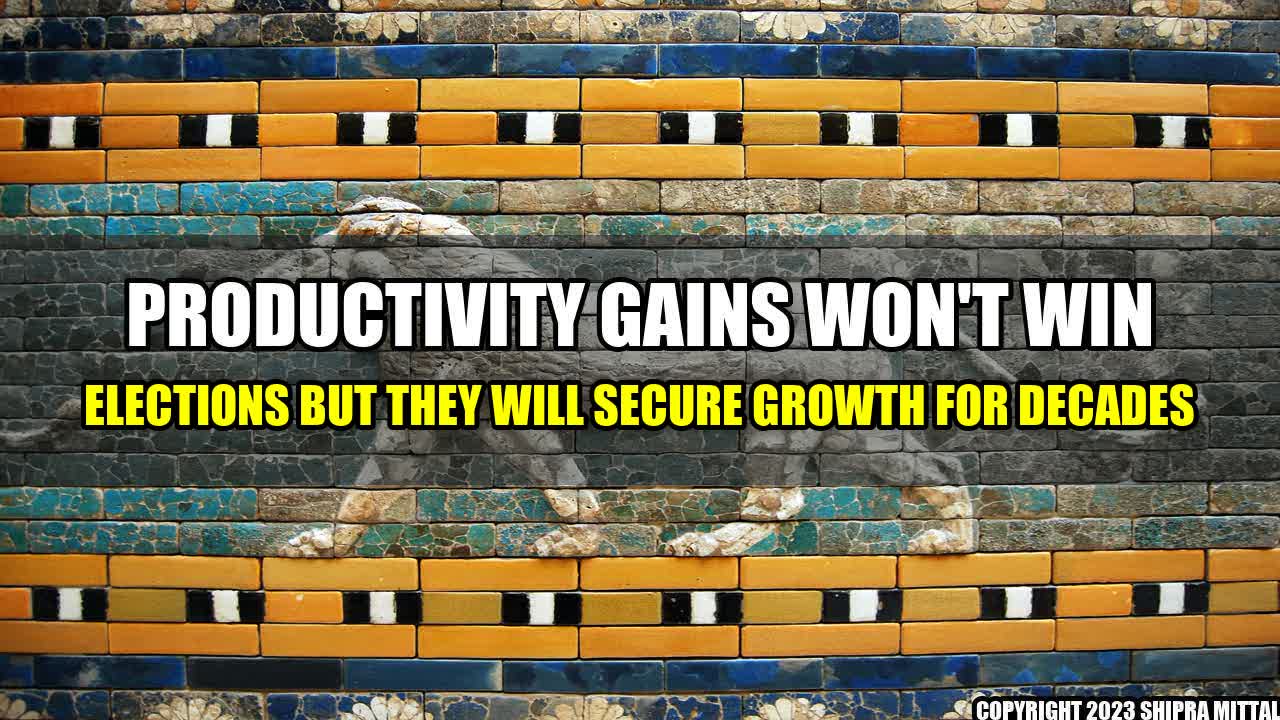 +Productivity-Gains-Won-t-Win-Elections-But-They-Will-Secure-Growth-for-Decades+