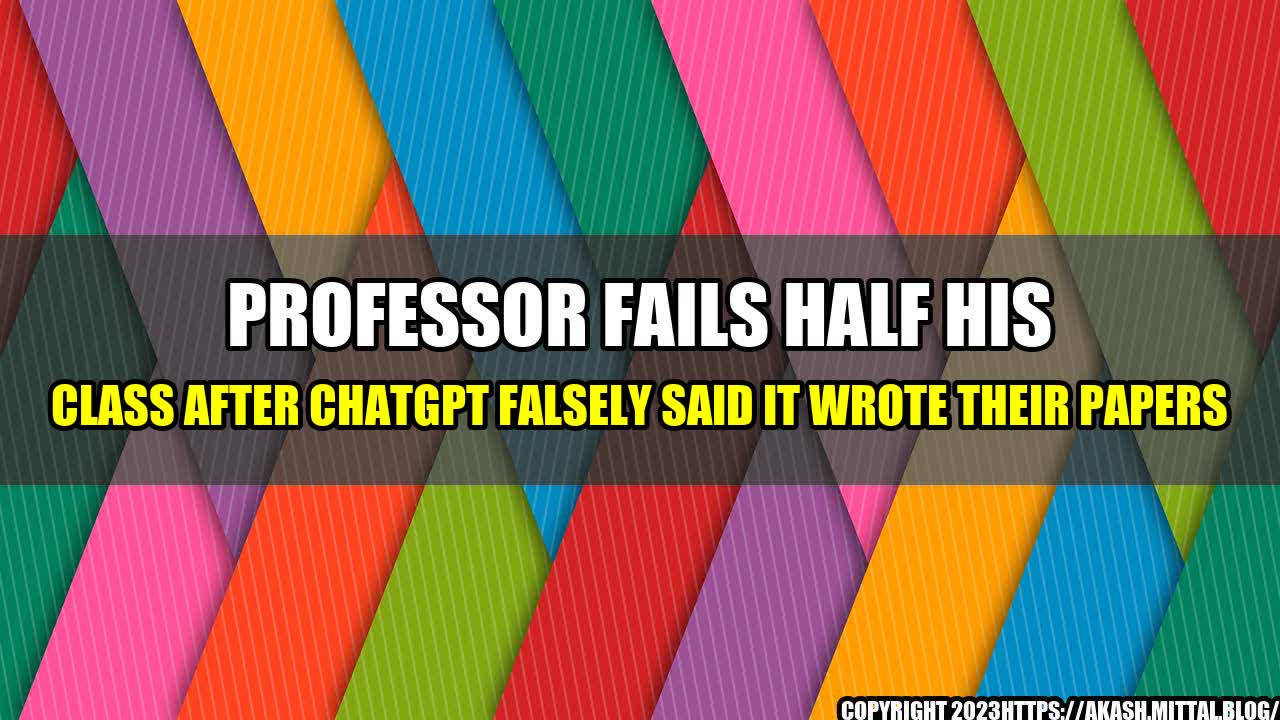 +Professor-Fails-Half-His-Class-After-ChatGPT-Falsely-Said-It-Wrote-Their-Papers+