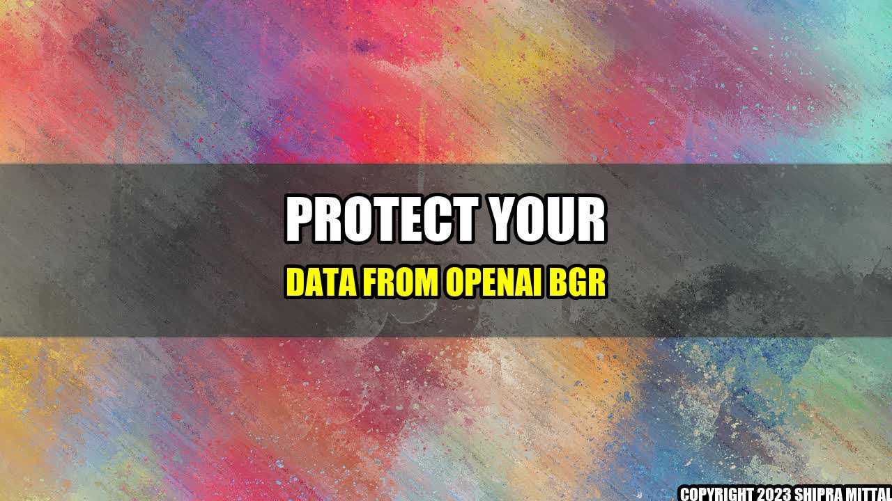 +Protect-Your-Data-From-OpenAI-BGR+