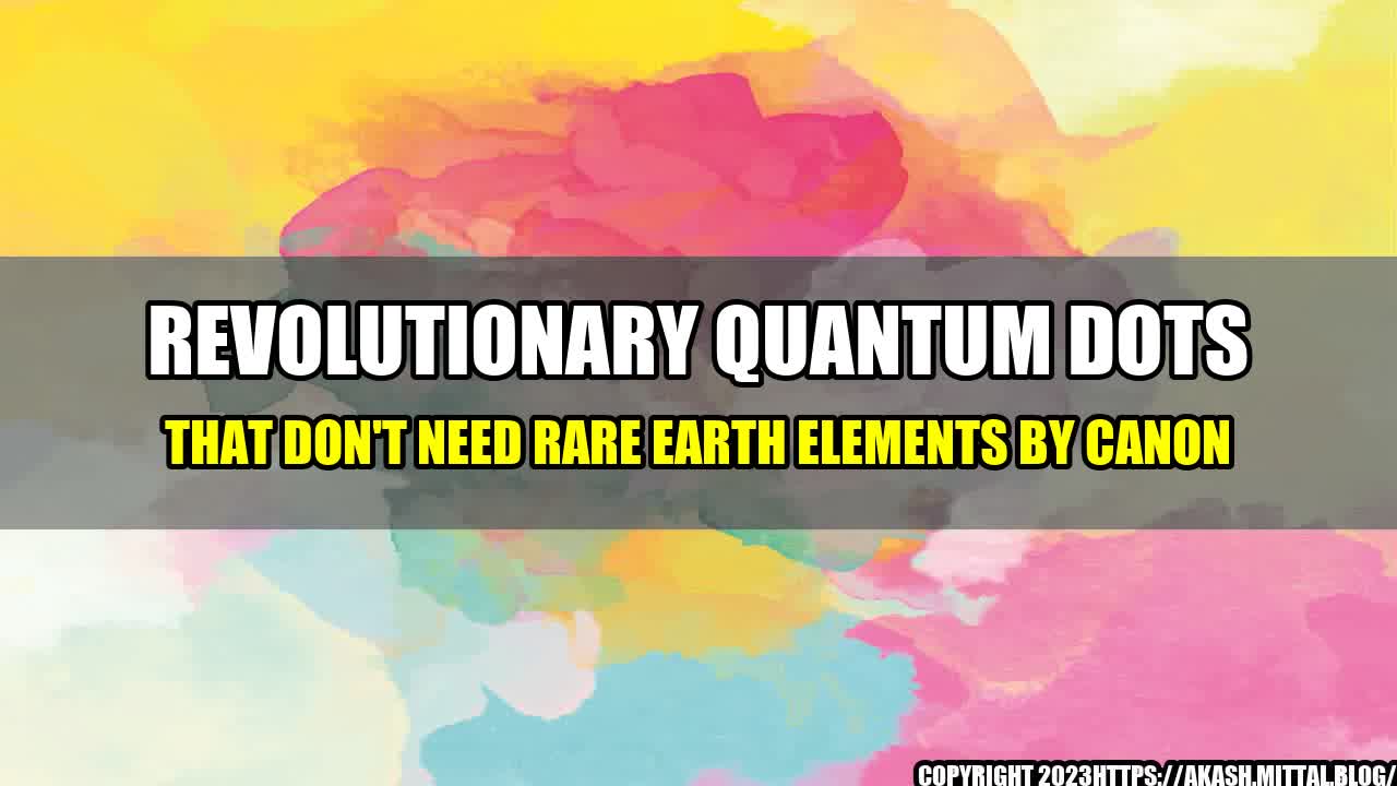 +Revolutionary-Quantum-Dots-that-Don-t-Need-Rare-Earth-Elements-by-Canon+