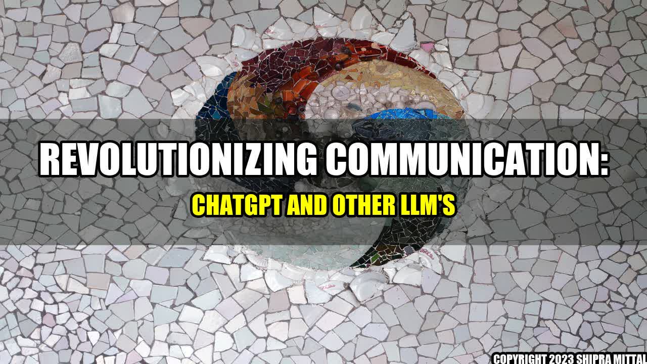 +Revolutionizing Communication: ChatGPT and Other LLM's+