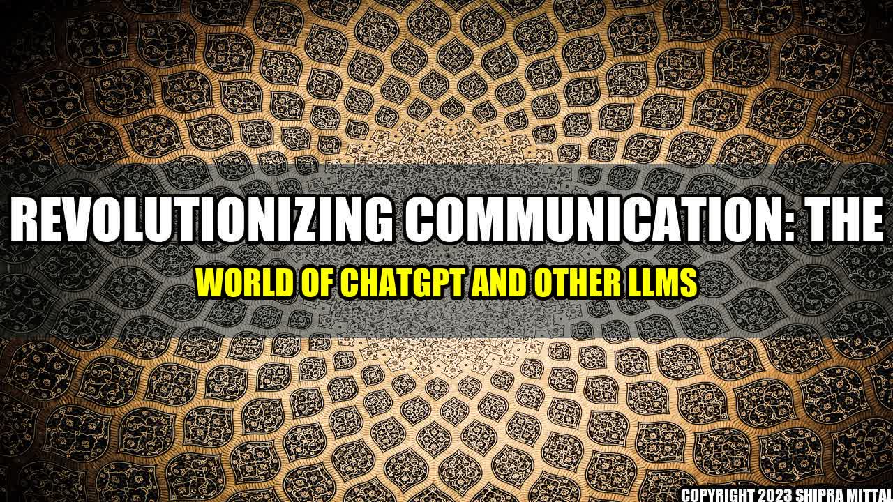 +Revolutionizing Communication: The World of ChatGPT and Other LLMs+