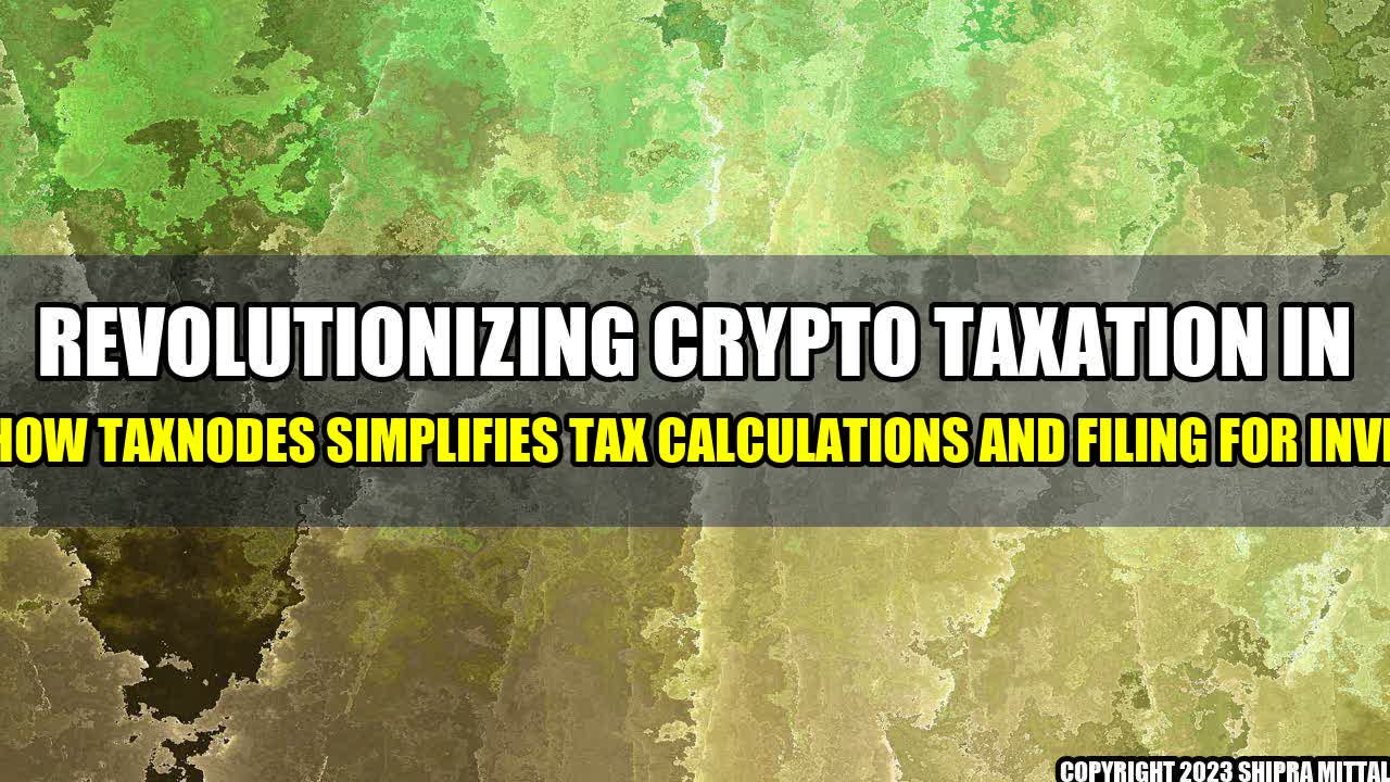 +Revolutionizing Crypto Taxation in India: How TaxNodes Simplifies Tax Calculations and Filing for Investors+