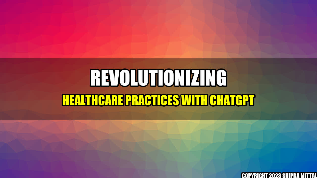 +Revolutionizing Healthcare Practices with ChatGPT+