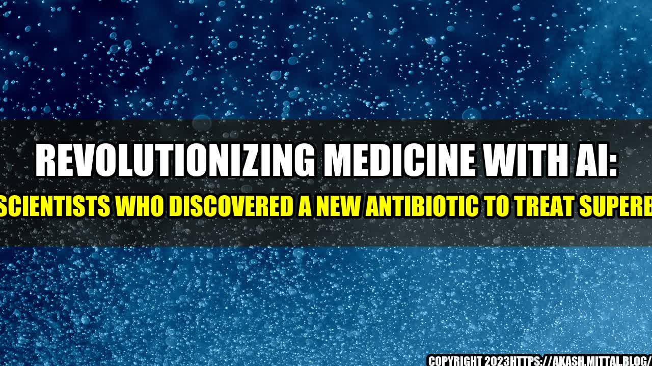 +Revolutionizing-Medicine-with-AI-The-Scientists-Who-Discovered-a-New-Antibiotic-to-Treat-Superbugs+