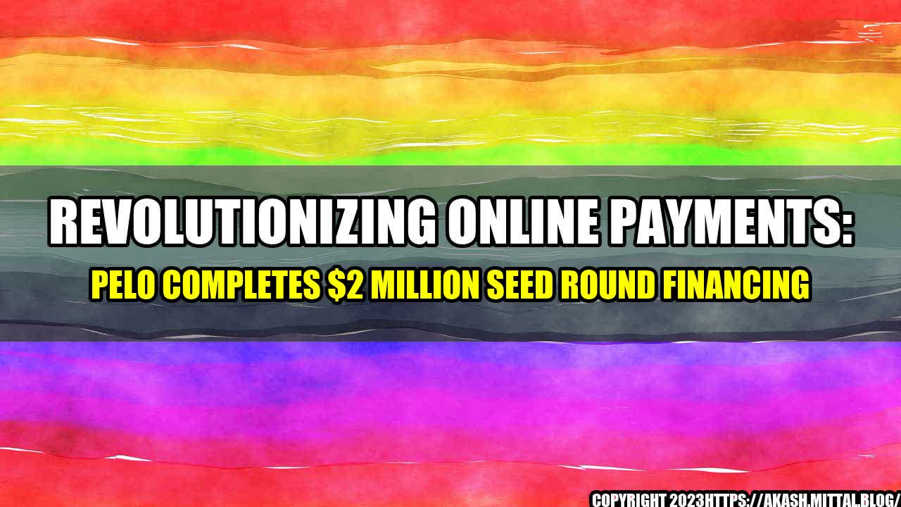 +Revolutionizing-Online-Payments-Pelo-Completes-2-Million-Seed-Round-Financing+