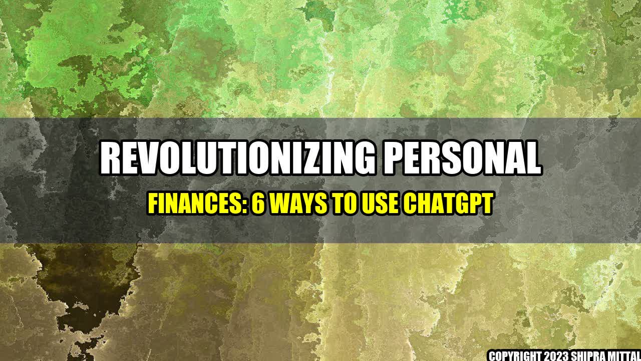 +Revolutionizing Personal Finances: 6 Ways to Use ChatGPT+