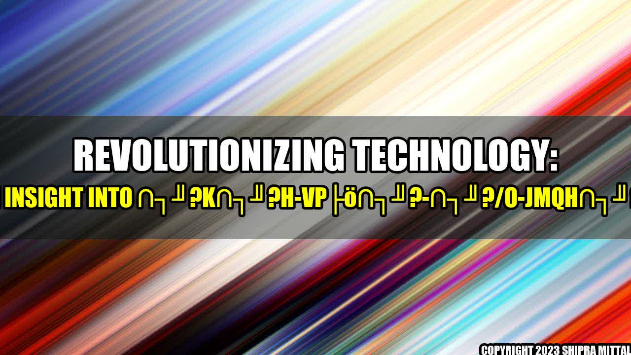 +Revolutionizing Technology: An Insight into ?K?H-Vpô?-?/O-JMQH?H+