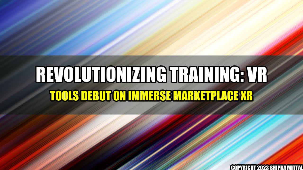 +Revolutionizing-Training-VR-Tools-Debut-on-Immerse-Marketplace-XR+