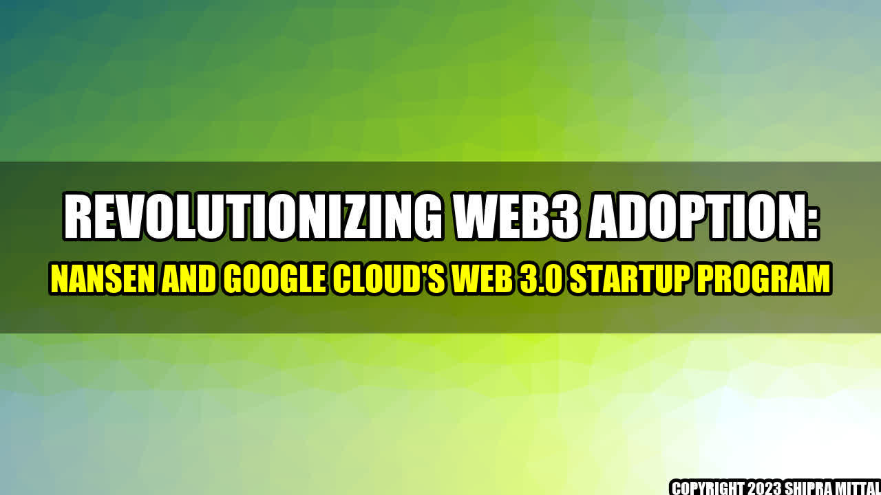 +Revolutionizing Web3 Adoption: Nansen and Google Cloud's Web 3.0 Startup Program+