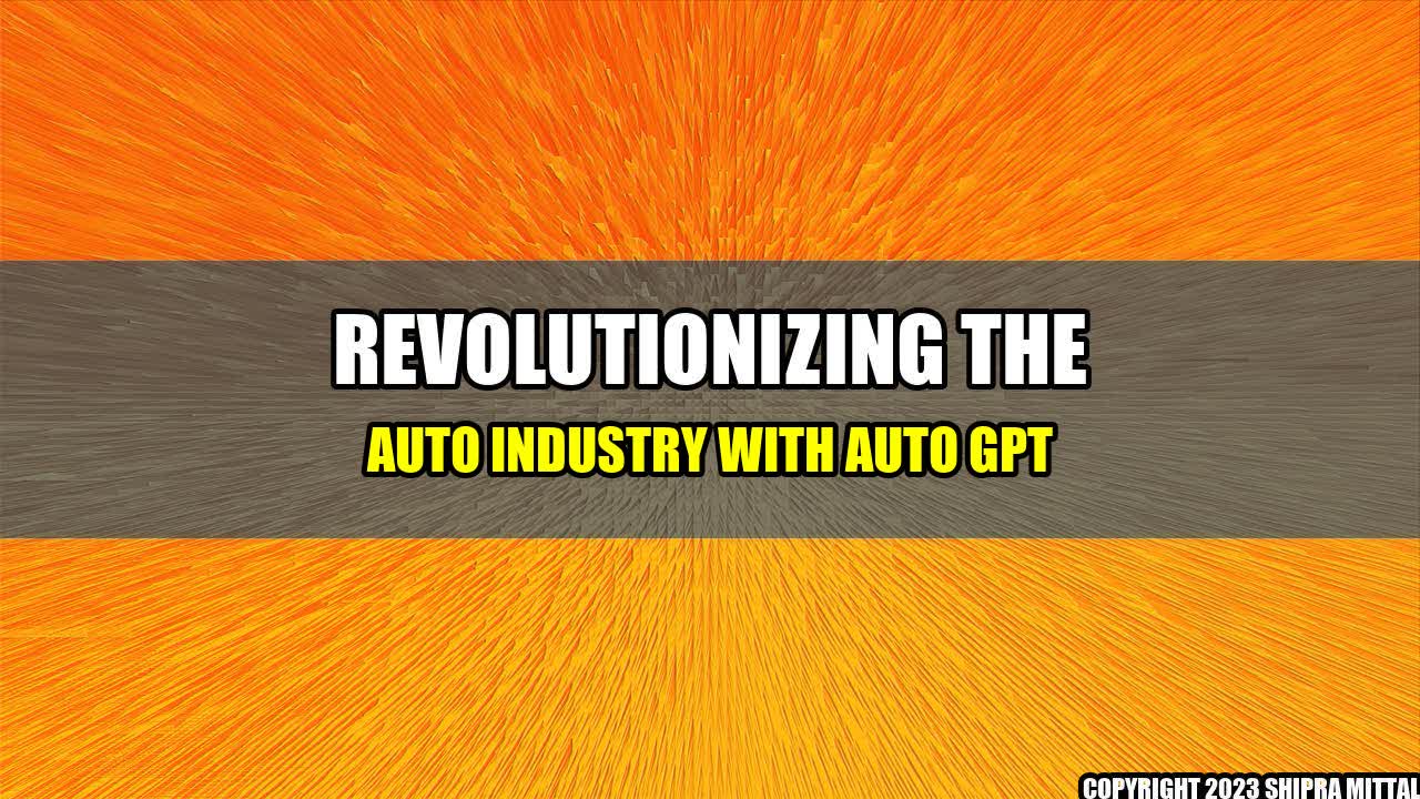 +Revolutionizing the Auto Industry with Auto GPT+