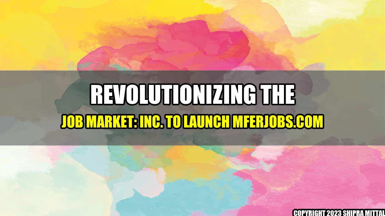 +Revolutionizing the Job Market: Inc. to Launch mferjobs.com+