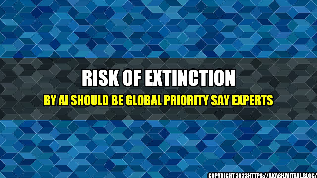 +Risk-of-Extinction-by-AI-should-be-Global-Priority-say-Experts+