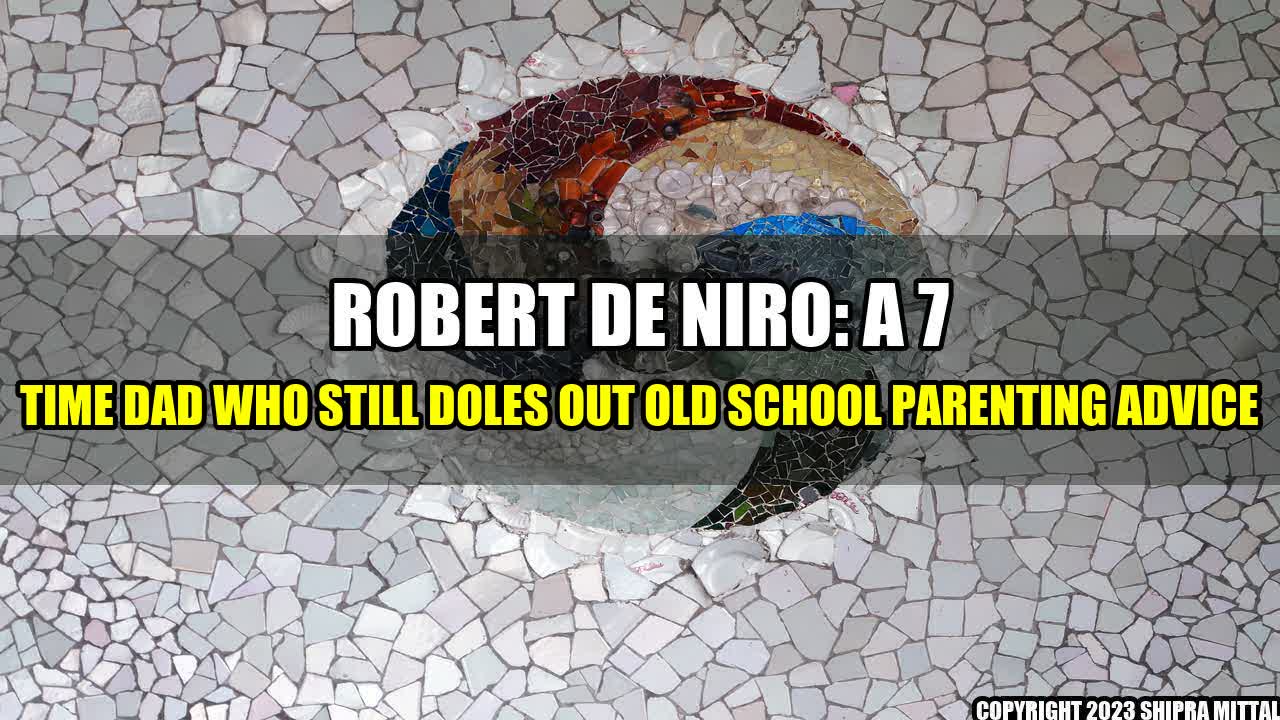 +Robert-De-Niro-A-7-Time-Dad-Who-Still-Doles-Out-Old-School-Parenting-Advice+