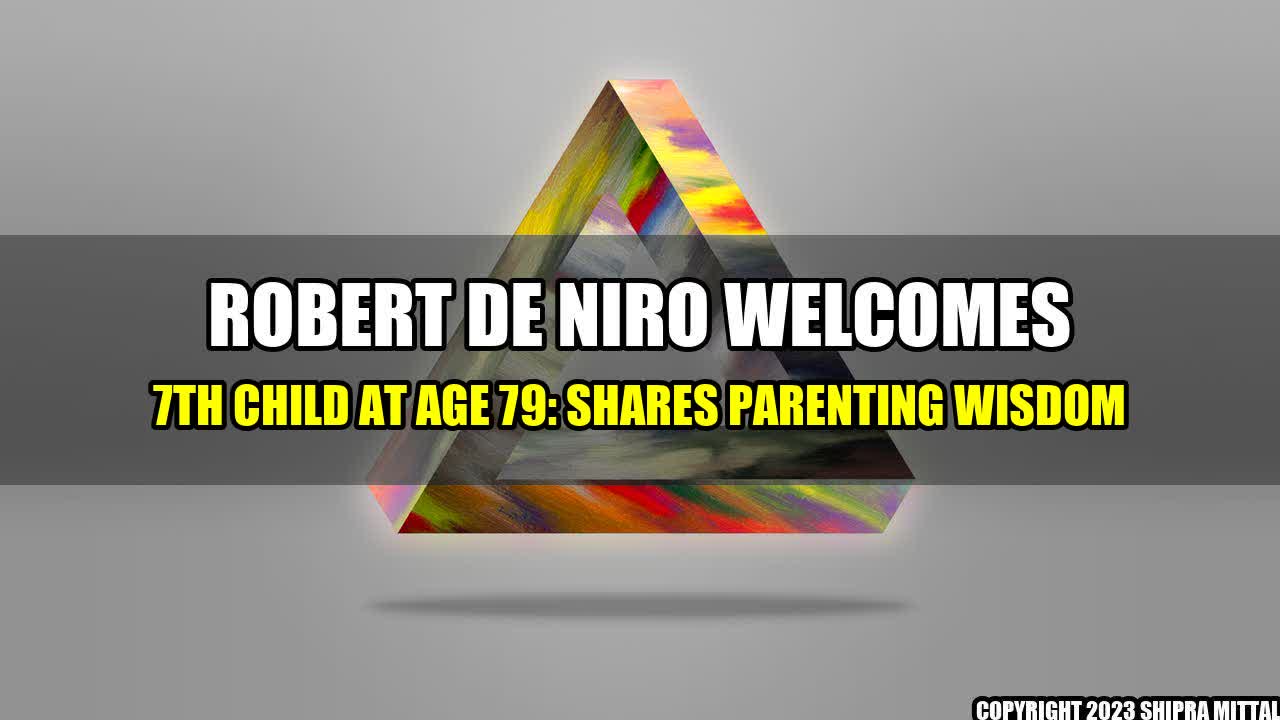 +Robert-De-Niro-Welcomes-7th-Child-at-Age-79-Shares-Parenting-Wisdom+