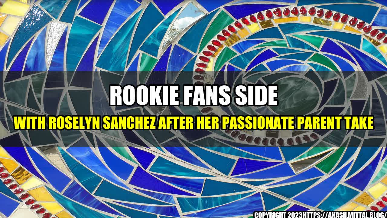 +Rookie-Fans-Side-With-Roselyn-Sanchez-After-Her-Passionate-Parent-Take+