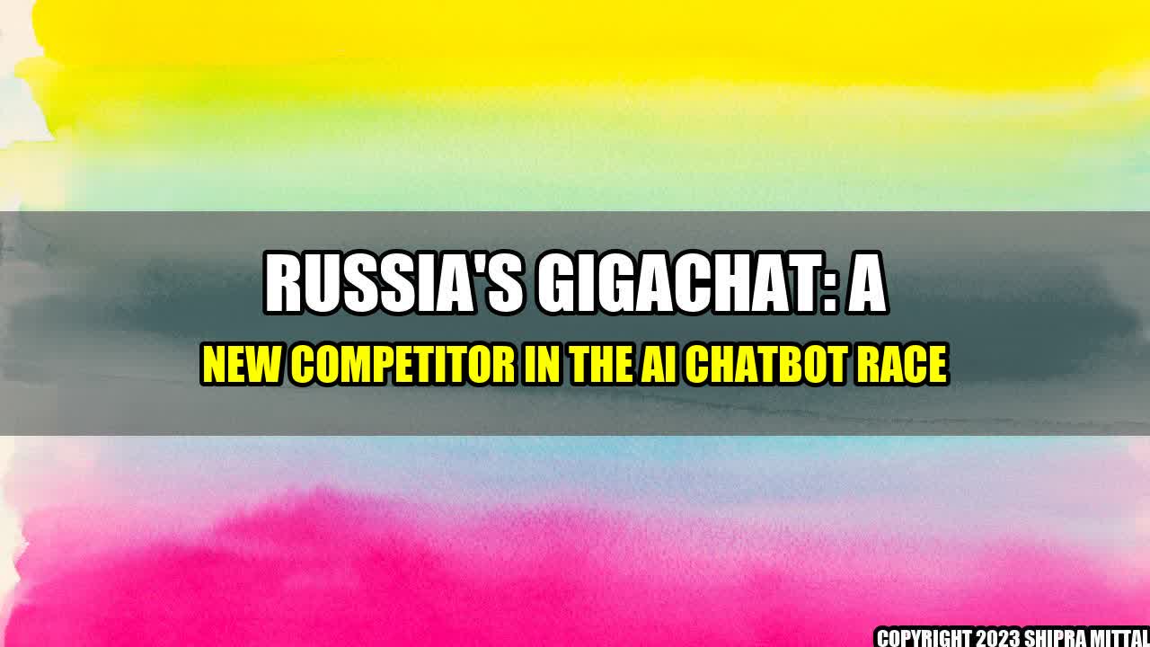 +Russia's GigaChat: A new competitor in the AI chatbot race+