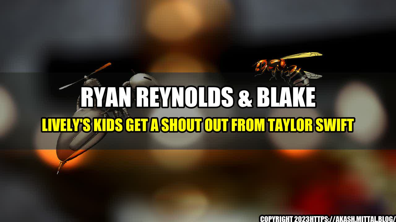 +Ryan-Reynolds-Blake-Lively-s-Kids-Get-a-Shout-Out-From-Taylor-Swift+