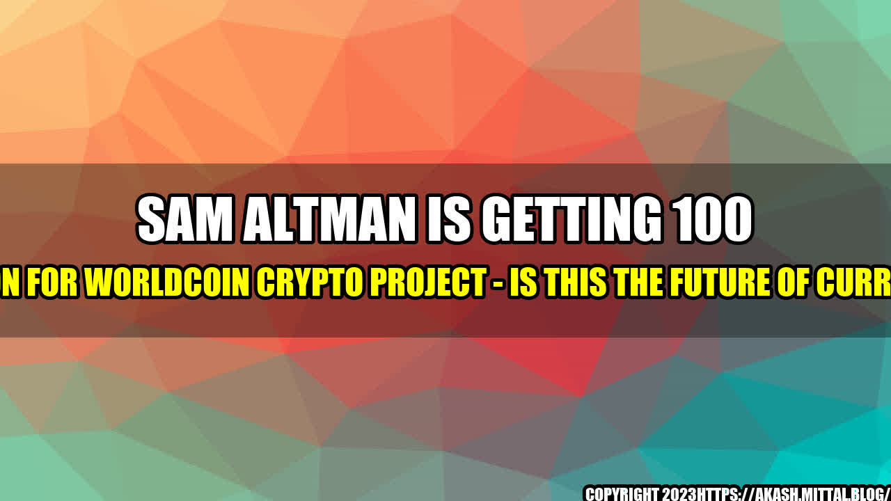 +Sam-Altman-Is-Getting-100-Million-for-Worldcoin-Crypto-Project-Is-This-the-Future-of-Currency+